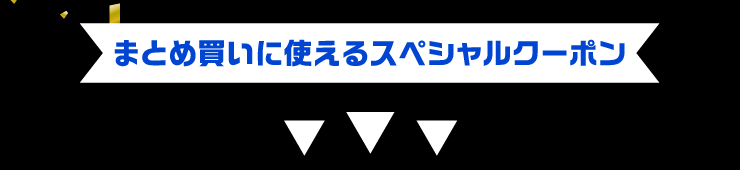まとめ買いに使えるスペシャルクーポン